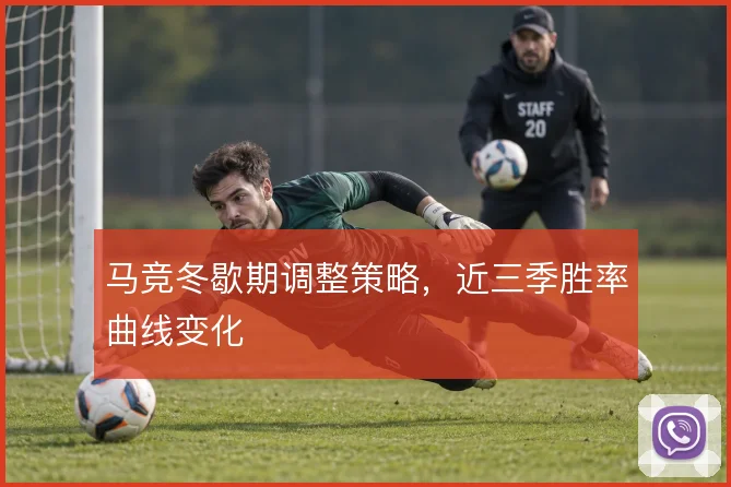 马竞冬歇期调整策略,近三季胜率曲线变化