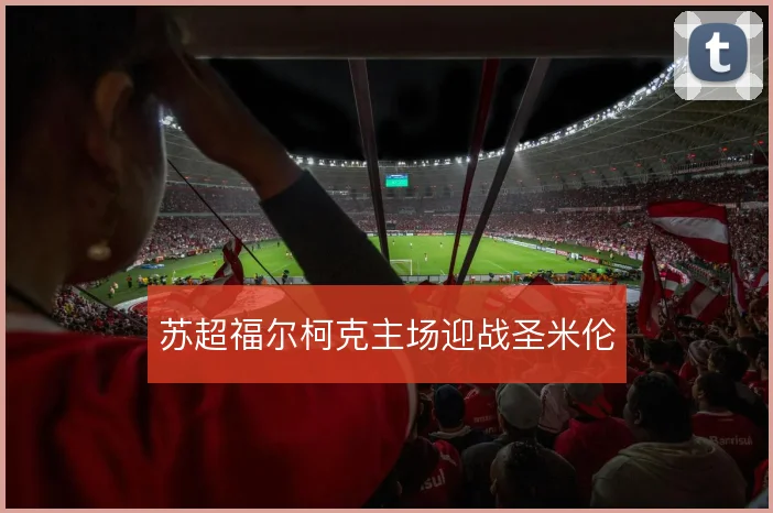 苏超福尔柯克主场迎战圣米伦