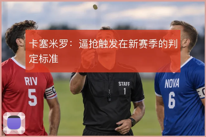 卡塞米罗：逼抢触发在新赛季的判定标准