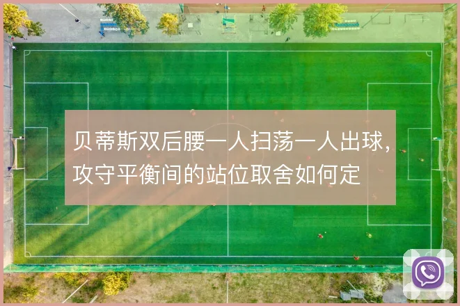 贝蒂斯双后腰一人扫荡一人出球,攻守平衡间的站位取舍如何定