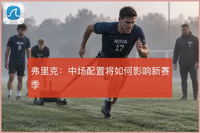 弗里克:中场配置将如何影响新赛季
