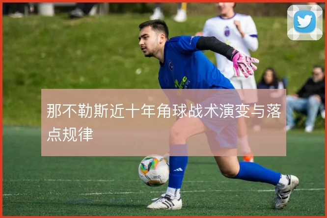 那不勒斯近十年角球战术演变与落点规律