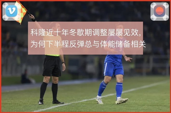 科隆近十年冬歇期调整屡屡见效,为何下半程反弹总与体能储备相关