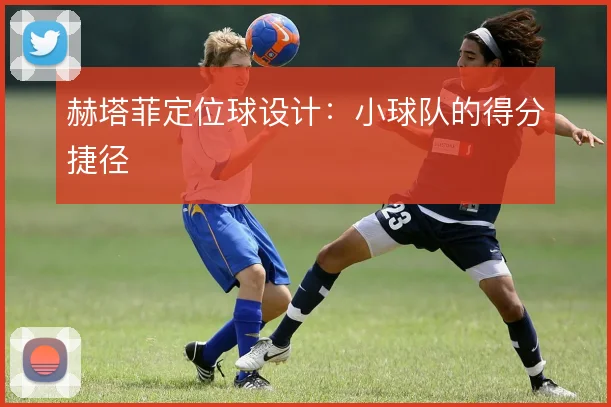 赫塔菲定位球设计：小球队的得分捷径