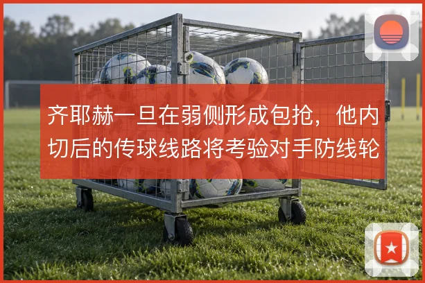 齐耶赫一旦在弱侧形成包抢,他内切后的传球线路将考验对手防线轮转