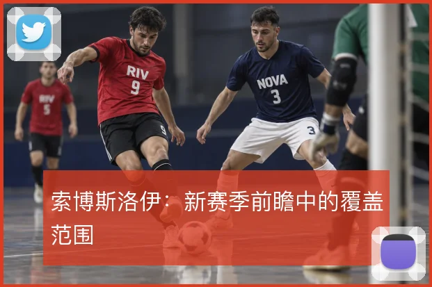 索博斯洛伊：新赛季前瞻中的覆盖范围