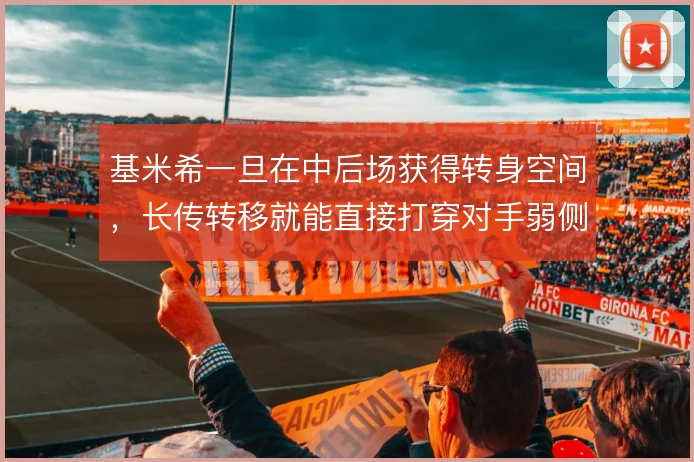基米希一旦在中后场获得转身空间,长传转移就能直接打穿对手弱侧防线