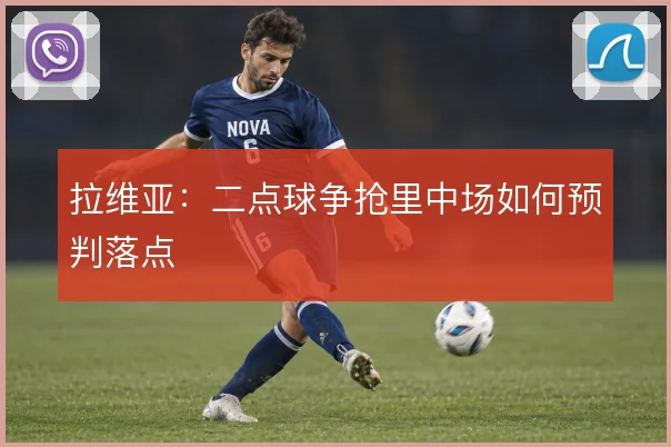 拉维亚:二点球争抢里中场如何预判落点
