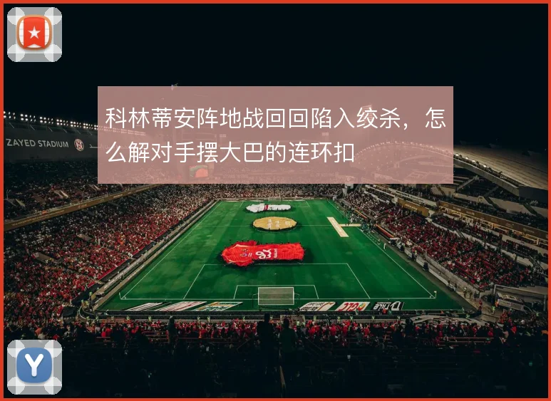 科林蒂安阵地战回回陷入绞杀,怎么解对手摆大巴的连环扣