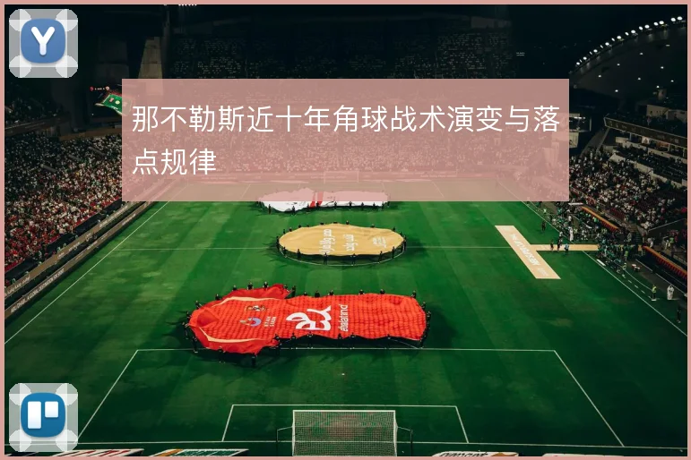 那不勒斯近十年角球战术演变与落点规律